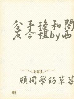 分手后和闺蜜男友合租by西西艾欧