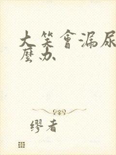 大笑会漏尿要怎么办