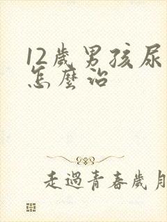 12岁男孩尿床怎么治