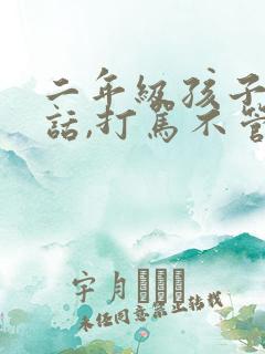 二年级孩子不听话,打骂不管用,怎么教育