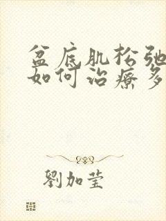 盆底肌松弛漏尿如何治疗多少钱一个月