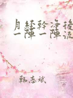 月经干净后总是一阵一阵流水