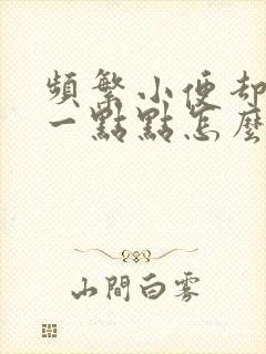 频繁小便却只尿一点点怎么回事