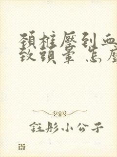 颈椎压到血管导致头晕 怎么治才好呢