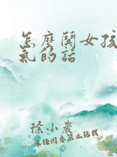 怎么哄女孩子消气的话