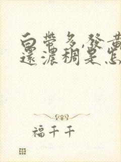 白带多,发黄,还浓稠是怎么回事