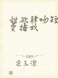 甜欲肆吻短剧免费播放