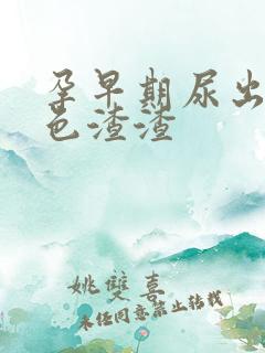 孕早期尿出来褐色渣渣