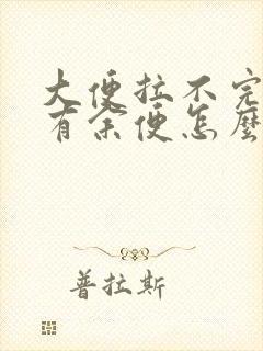 大便拉不完感觉有余便怎么办