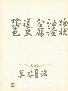 阴道分泌物呈绿色豆腐渣状