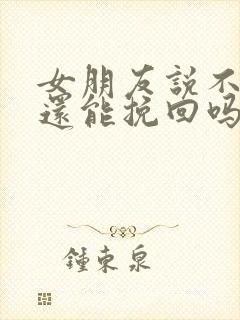 女朋友说不爱了还能挽回吗