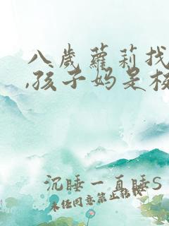 八岁萝莉找上门,孩子妈是校花