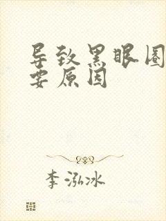 导致黑眼圈的主要原因