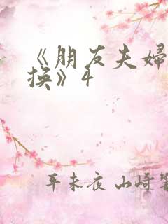 《朋友夫妇:交换》4