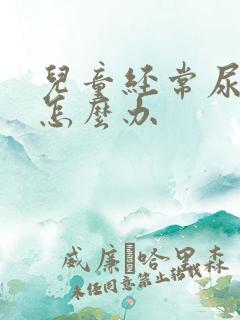 儿童经常尿床裤怎么办