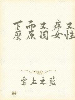 下面又疼又痒什么原因女性