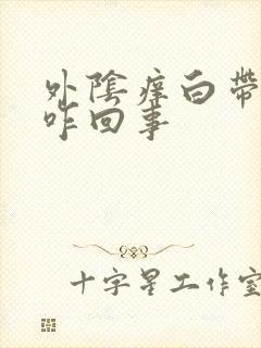 外阴痒白带正常咋回事