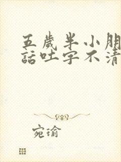 五岁半小朋友说话吐字不清楚