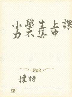 小学生上课注意力不集中