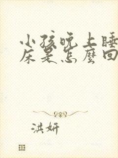 小孩晚上睡着尿床是怎么回事