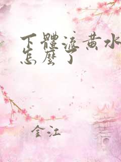 下体流黄水痒是怎么了