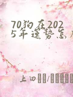 70狗在2025年运势怎么样