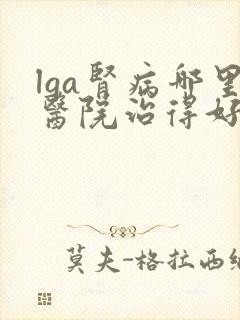 lga肾病哪里医院治得好