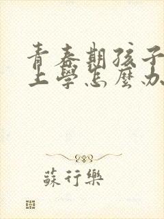 青春期孩子不想上学怎么办家长怎么开导