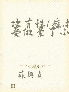 攻有性/瘾,把受做晕了小说h