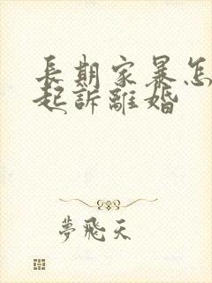 长期家暴怎么样起诉离婚