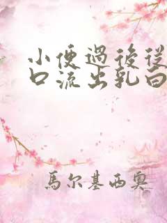 小便过后从下身口流出乳白色液体