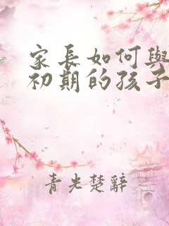 家长如何与叛逆初期的孩子沟通