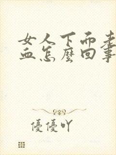 女人下面老是有血怎么回事