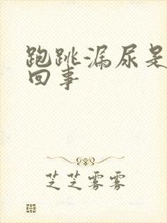 跑跳漏尿是怎么回事