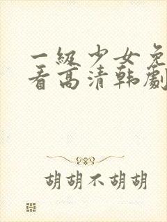 一级少女免费观看高清韩剧