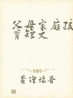 父母家庭孩子教育短文