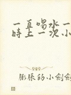 一直喝水一个小时上一次小便正常吗