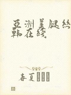 亚洲美腿丝袜日韩在线