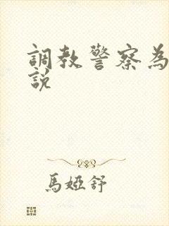 调教警察为奴小说