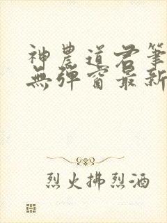 神农道君笔趣阁无弹窗最新章节