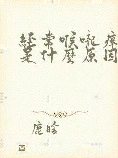 经常喉咙痒干咳是什么原因