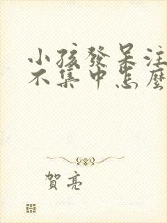 小孩发呆注意力不集中怎么回事