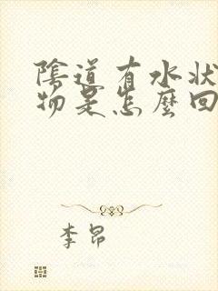 阴道有水状分泌物是怎么回事