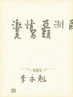 激情 亚洲 欧美 另类