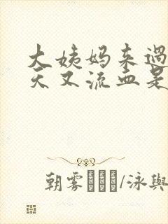 大姨妈来过了几天又流血是怎么回事