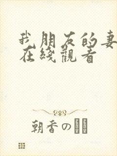 我朋友的妻子 在线观看