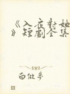 《入夜对她上瘾》短剧全集免费观看