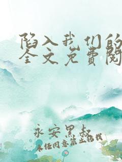 陷入我们的热恋全文免费阅读最新