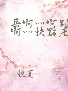 岳啊灬啊别停灬啊灬快点老番