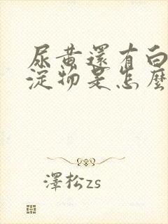 尿黄还有白色沉淀物是怎么回事